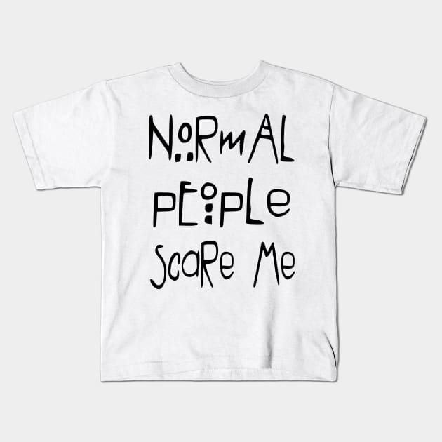 Normal People Scare Me Kids T-Shirt by alexbookpages